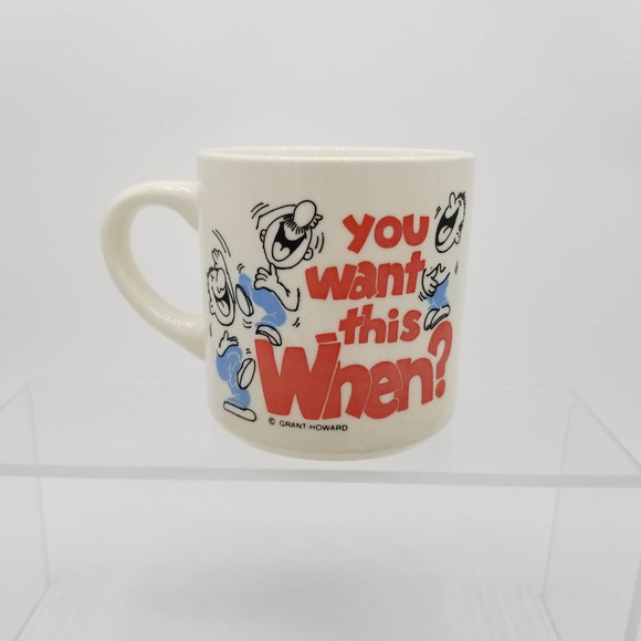 Vintage Grant Howard Office Humor Coffee Mug YOU WANT THIS WHEN? Work Cup - Picture 1 of 9